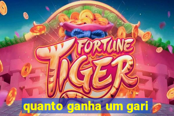 quanto ganha um gari